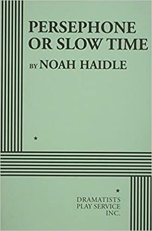 Persephone Or Slow Time by Noah Haidle