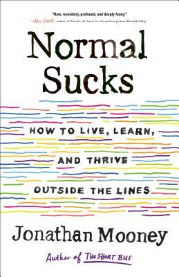 Normal Sucks: How to Live, Learn, and Thrive, Outside the Lines by Jonathan Mooney