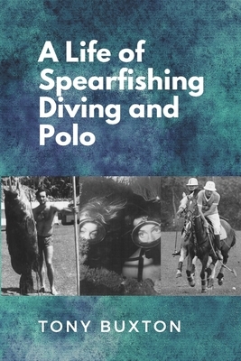 A Life Of Spearfishing Diving and Polo by Tony Buxton