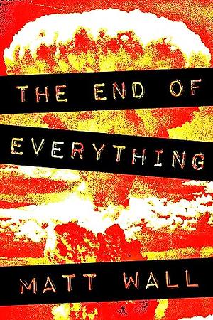 The End Of Everything  by Matt Wall