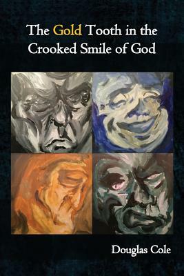 The Gold Tooth in the Crooked Smile of God by Douglas Cole