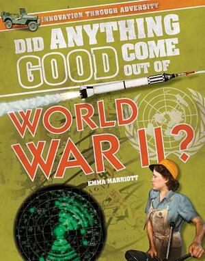 Did Anything Good Come Out of World War II? by Emma Marriott