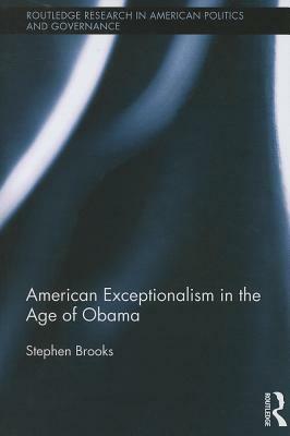 American Exceptionalism in the Age of Obama by Stephen Brooks