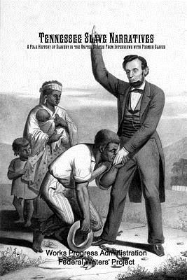 Tennessee Slave Narratives: A Folk History of Slavery in the United States From Interviews with Former Slaves by Works Progress Administration