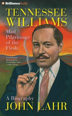 Tennessee Williams: Mad Pilgrimage of the Flesh by John Lahr