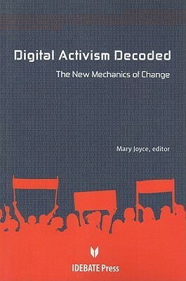 Digital Activism Decoded: The New Mechanism of Change by Mary Joyce