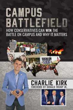 Campus Battlefield: How Conservatives Can WIN the Battle on Campus and Why It Matters by Donald Trump Jr., Charlie Kirk