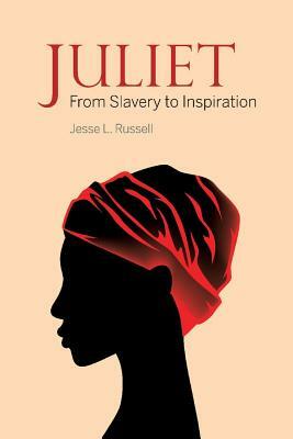 Juliet: From Slavery to Inspiration by Jesse Russell