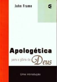 Apologetica para a gloria de Deus: uma introducao by John M. Frame