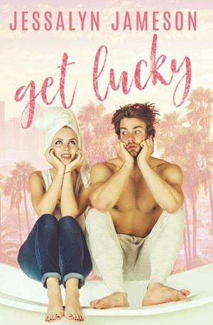 Get Lucky: A Friends-To-Lovers Romance by Jessalyn Jameson, Jessalyn Jameson