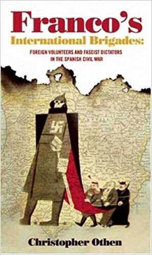 Franco's International Brigades: Foreign Volunteers and Fascist Dictators in the Spanish Civil War by Christopher Othen