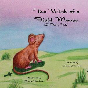 The Wish of a Field Mouse: A Fairy Tale by Jessie Harrison