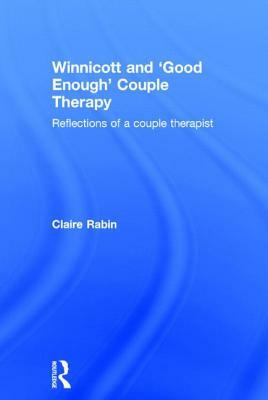 Winnicott and 'good Enough' Couple Therapy: Reflections of a Couple Therapist by Claire Rabin