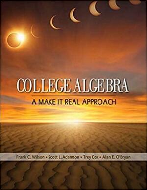 College Algebra: A Make it Real Approach by Alan E. O'Bryan, Trey Cox, Frank Wilson, Scott L. Adamson