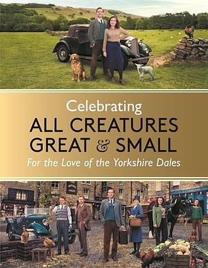 Celebrating All Creatures Great and Small: For the Love of the Yorkshire Dales by Rosie Page, All Creatures Great and Small