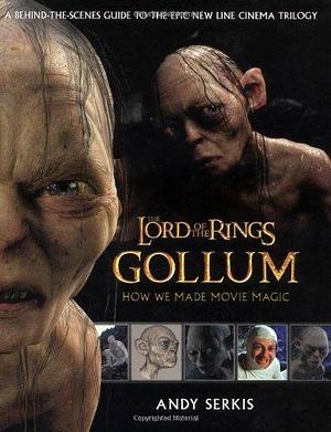 Gollum: A Behind the Scenes Guide of the Making of Gollum (The Lord of the Rings) by Andy Serkis by Andy Serkis, Andy Serkis