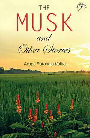 The Musk and Other Stories by Arupa Patangia Kalita
