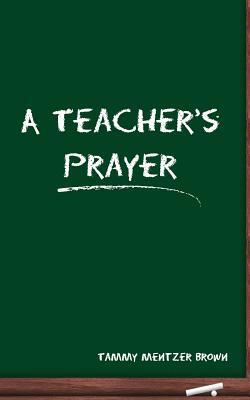 A Teacher's Prayer by Tammy Mentzer Brown