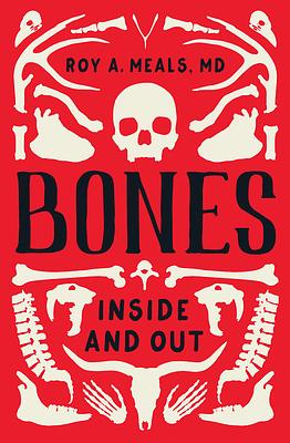 Bones: Inside and Out by Roy A. Meals