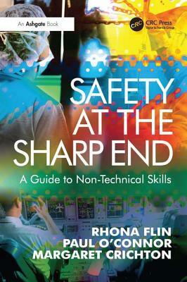 Safety at the Sharp End: A Guide to Non-Technical Skills by Rhona Flin, Paul O'Connor