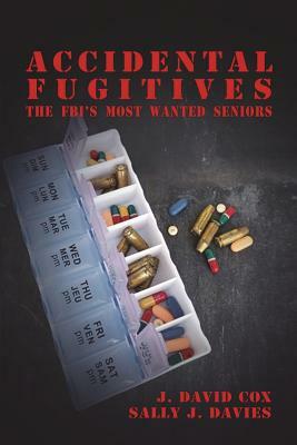 Accidental Fugitives: FBI's Most Wanted Seniors by Sally J. Davies, J. David Cox