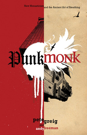 Punk Monk: New Monasticism and the Ancient Art of Breathing by Pete Greig, Andy Freeman