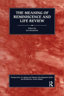 The Meaning of Reminiscence and Life Review by Jon Hendricks