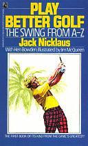 Play Better Golf: The Swing from A-Z by Jack Nicklaus