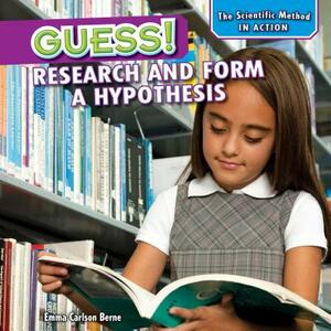 Guess!: Research and Form a Hypothesis by Emma Carlson Berne