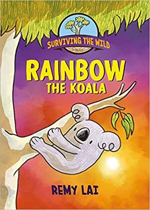 Surviving the Wild: Rainbow the Koala by Remy Lai