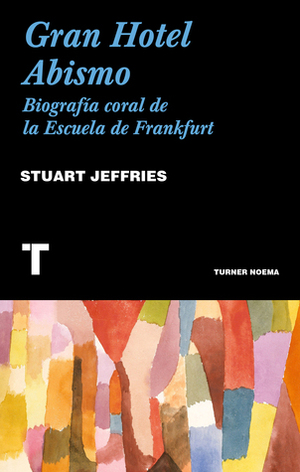 Gran Hotel Abismo: Biografía coral de la Escuela de Frankfurt by José Adrián Vitier, Stuart Jeffries