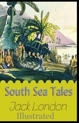 South Sea Tales Illustrated by Jack London