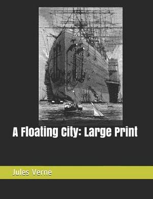 A Floating City: Large Print by Jules Verne