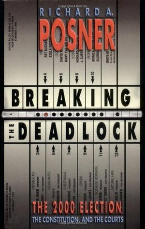 Breaking the Deadlock: The 2000 Election, the Constitution, and the Courts by Richard A. Posner