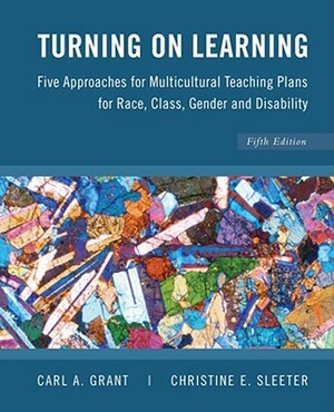 Turning on Learning: Five Approaches for Multicultural Teaching Plans for Race, Class, Gender and Disability by Carl A. Grant, Christine E. Sleeter