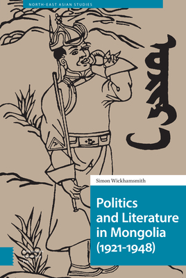 Politics and Literature in Mongolia (1921-1948) by Simon Wickhamsmith