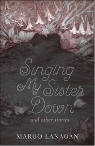 Singing My Sister Down and Other Stories by Margo Lanagan