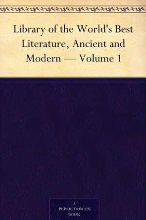 Library of the World's Best Literature, Ancient and Modern - Volume 1 by Lucia Isabella Gilbert Runkle, Hamilton Wright Mabie, George H. Warner, Charles Dudley Warner