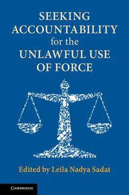 Seeking Accountability for the Unlawful Use of Force by Leila Nadya Sadat