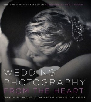 Wedding Photography from the Heart: Creative Techniques to Capture the Moments that Matter by Skip Cohen, Joe Buissink, Denis Reggie