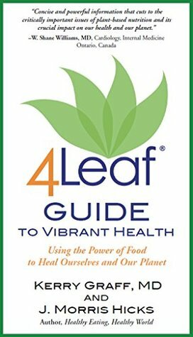 4Leaf Guide to Vibrant Health: Using the Power of Food to Heal Ourselves and Our Planet by Kerry Graff, J. Morris Hicks