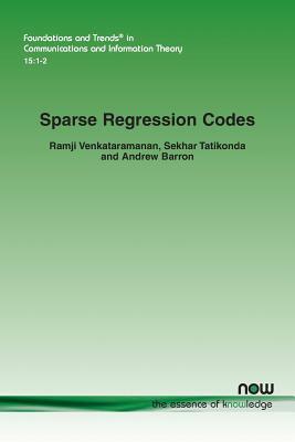 Sparse Regression Codes by Ramji Venkataramanan, Andrew Barron, Sekhar Tatikonda