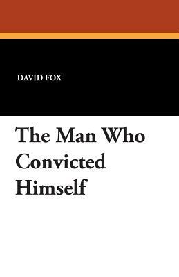 The Man Who Convicted Himself by David Fox