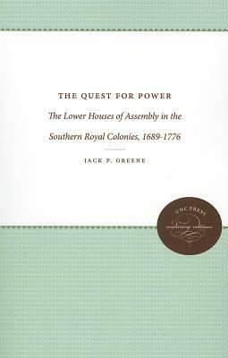The Quest for Power: The Lower Houses of Assembly in the Southern Royal Colonies, 1689-1776 by Jack P. Greene
