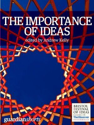 The Importance of Ideas: 16 thoughts to get you thinking by Sara Maitland, George Monbiot, Michael Pollan, Naomi Wolf, Andrew Kelly, Geoff Mulgan, Robin Ince, Nate Silver, Polly Morland, Tony Juniper