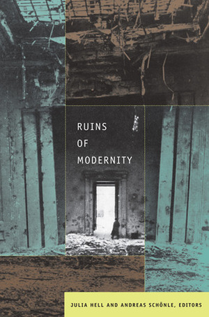 Ruins of Modernity by Rahul Mehrotra, Lucia Saks, Johannes von Moltke, Alexander Regier, Amir Eshel, Anthony Vidler, Jon Beasley-Murray, Julia Hell, Andreas Schönle, Svetlana Boym, Jonathan Bolton, Vladimir Paperny, Todd Samuel Presner, Kerstin Barndt, Gustavo Verdesio, Jonathan Veitch