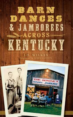 Barn Dances & Jamborees Across Kentucky by J. D. Wilkes