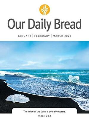 Our Daily Bread - January / February / March 2022 by Patricia Raybon, Anne Cetas, Our Daily Bread Ministries, Katara Patton, Dave Branon, Tim Gustafson, Elisa Morgan, Xochitl Dixon, Bill Crowder, James Banks