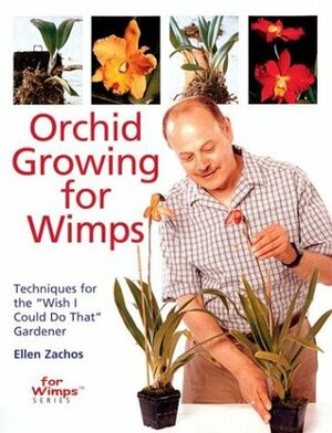 Orchid Growing for Wimps: Techniques for the Wish I Could Do That Gardener by Sasha Fenton, Ellen Zachos, James Duncan