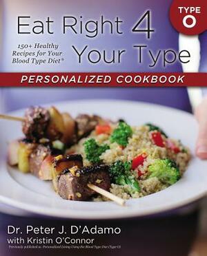 Eat Right 4 Your Type Personalized Cookbook Type O: 150+ Healthy Recipes for Your Blood Type Diet by Kristin O'Connor, Peter J. D'Adamo